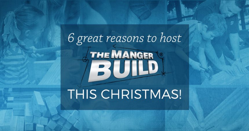 6 Great Reasons to Host The Manger Build this Christmas!