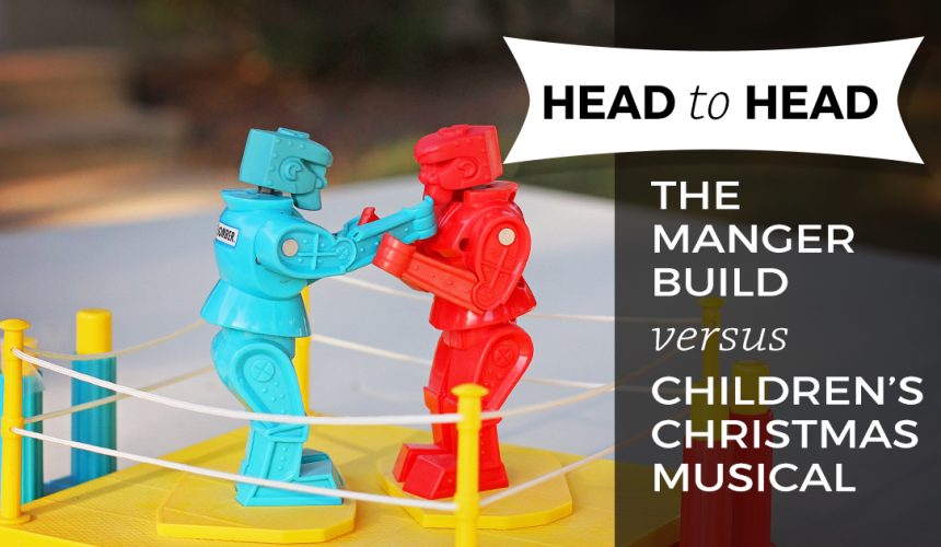 Head to Head: The Manger Build vs. Children’s Christmas Musical