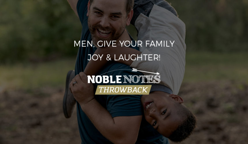 Men, Give Your Family Joy and Laughter!